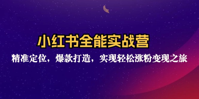 （12235期）小红书全能实战营：精准定位，爆款打造，实现轻松涨粉变现之旅-孔明聊项目