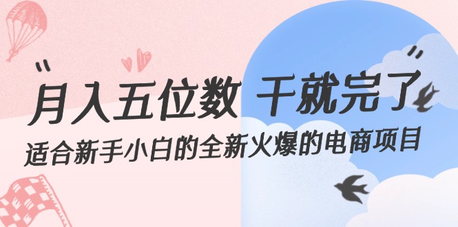 （12241期）月入五位数 干就完了 适合新手小白的全新火爆的电商项目-孔明聊项目