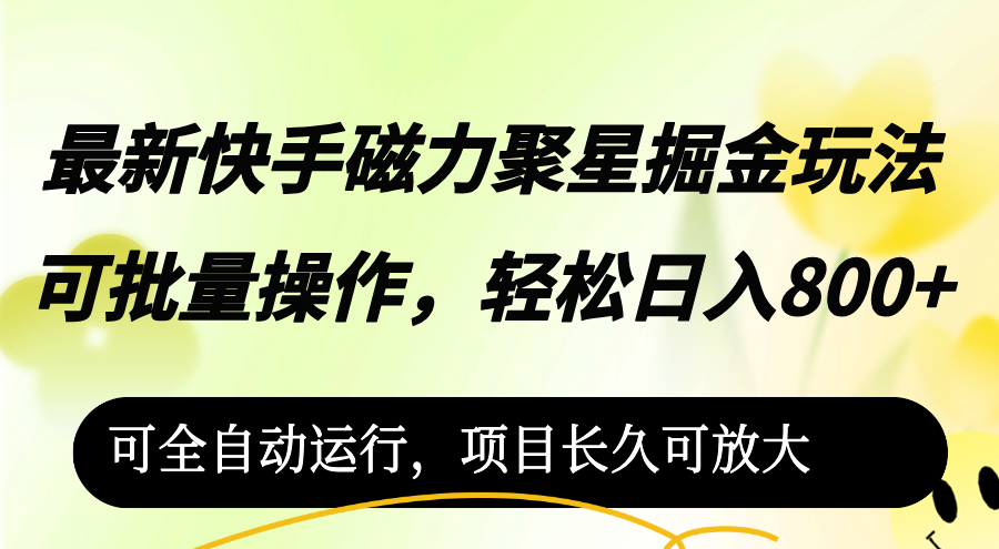 （12468期）最新快手磁力聚星掘金玩法，可批量操作，轻松日入800+，可全自动运行，…-孔明聊项目