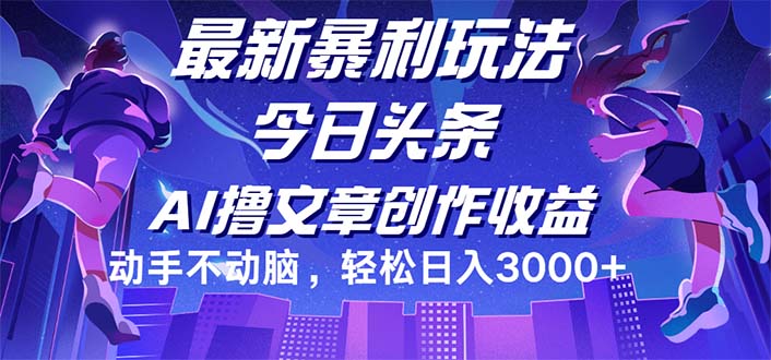 （12469期）今日头条最新暴利玩法，动手不动脑轻松日入3000+-孔明聊项目