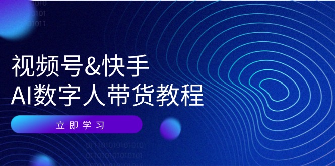 （12470期）视频号&快手-AI数字人带货教程：认知、技术、运营、拓展与资源变现-孔明聊项目