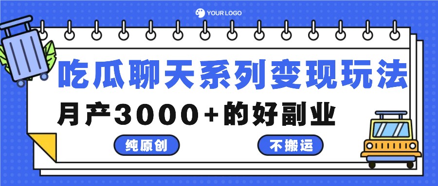 吃瓜聊天系列变现玩法,纯原创不搬运,月产3000+的好副业-孔明聊项目