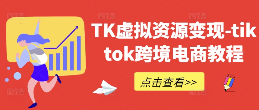 TK虚拟资源变现-tiktok跨境电商教程-孔明聊项目