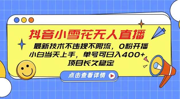 DY小雪花无人直播，0粉开播，不违规不限流，新手单号可日入4张，长久稳定【揭秘】-孔明聊项目