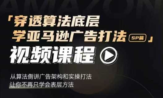 穿透算法底层，学亚马逊广告打法SP篇，从算法侧讲广告架构和实操打法，让你不再只学会表层方法-孔明聊项目