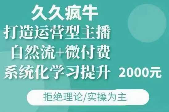 久久疯牛·自然流+微付费(12月23更新)打造运营型主播，包11月+12月-孔明聊项目