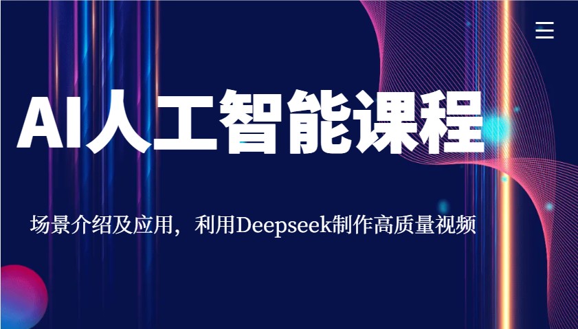 AI人工智能课程,场景介绍及应用,利用Deepseek制作高质量视频-孔明聊项目