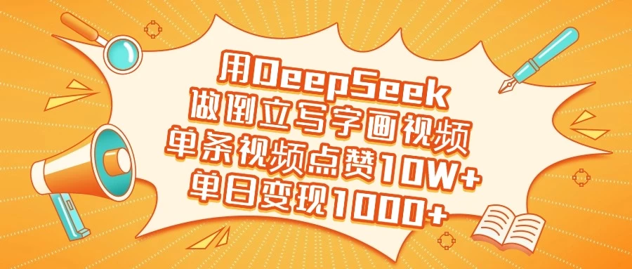 用DeepSeek做倒立写字画视频,单条视频点赞10W+,单日变现1000+-孔明聊项目