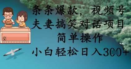 条条爆款，视频号夫妻搞笑对话项目，简单操作，小白轻松日入3张+-孔明聊项目