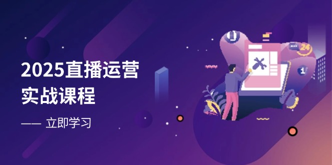 2025直播运营实战课程，零基础入门到流量优化，快速提升直播间表现-孔明聊项目