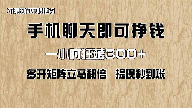 手机聊天即可赚钱，一小时狂薅300+！多开矩阵立马翻倍，提现秒到账！(…-孔明聊项目