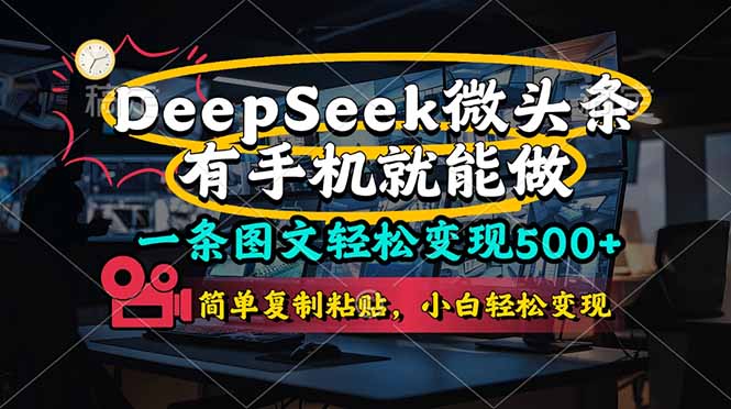 一条图文轻松变现500+，DeeSeep微头条，有手机就能做，简单复制粘贴，…-孔明聊项目