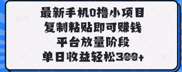 最新手机0撸小项目,复制粘贴即可挣钱,平台放量阶段,单日收益轻松3张+【揭秘】-孔明聊项目