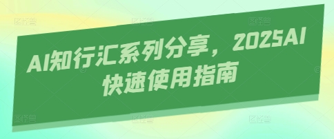 AI知行汇系列分享，2025AI快速使用指南-孔明聊项目