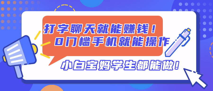 打字聊天就能赚钱！0门槛手机就能操作，小白宝妈学生都能做!-孔明聊项目