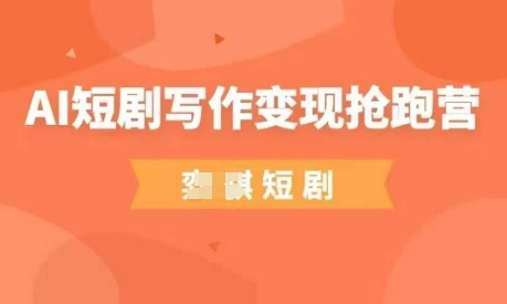 AI短剧写作变现抢跑营,门槛低,0基础,普通人做副业的绝佳机会-孔明聊项目