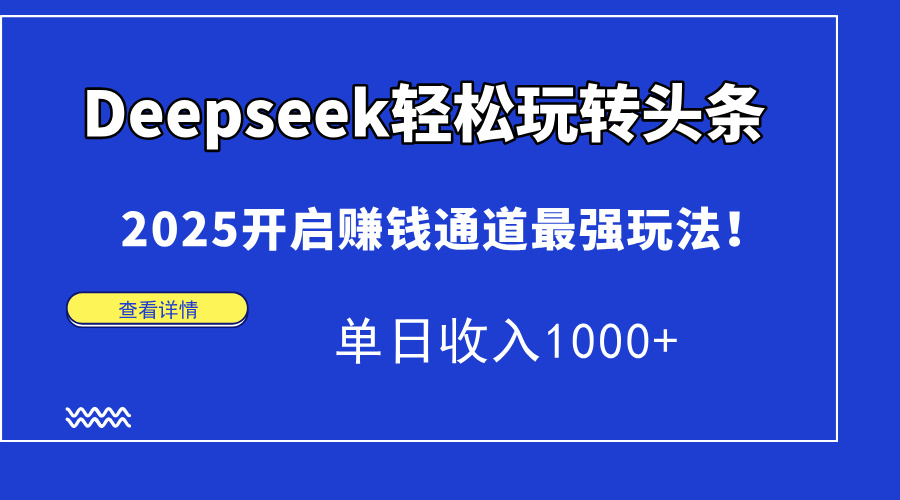 Deepseek轻松玩转头条,2025开启赚钱通道最强玩法!单日收入1000+-孔明聊项目