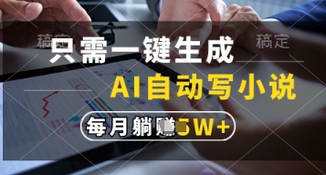 只需一键生成,AI自动写小说,实现躺着也能写作,每月收益过1w【揭秘】-孔明聊项目