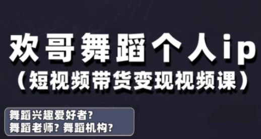 抖音舞蹈账号运营与变现实战课,舞蹈个人ip短视频带货变现-孔明聊项目