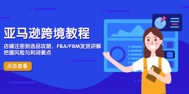 亚马逊跨境教程,店铺注册到选品攻略,FBA/FBM发货讲解,把握风险与利润-孔明聊项目