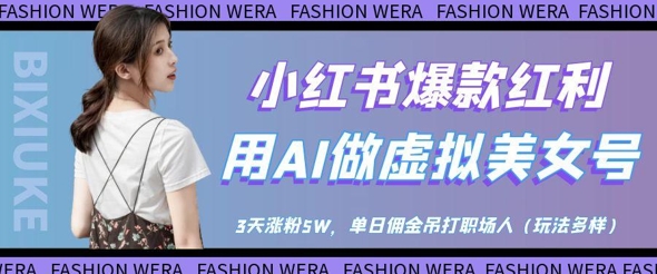 小红书爆款红利:用AI做虚拟美女号,3天涨粉5W,单日佣金吊打职场人-孔明聊项目
