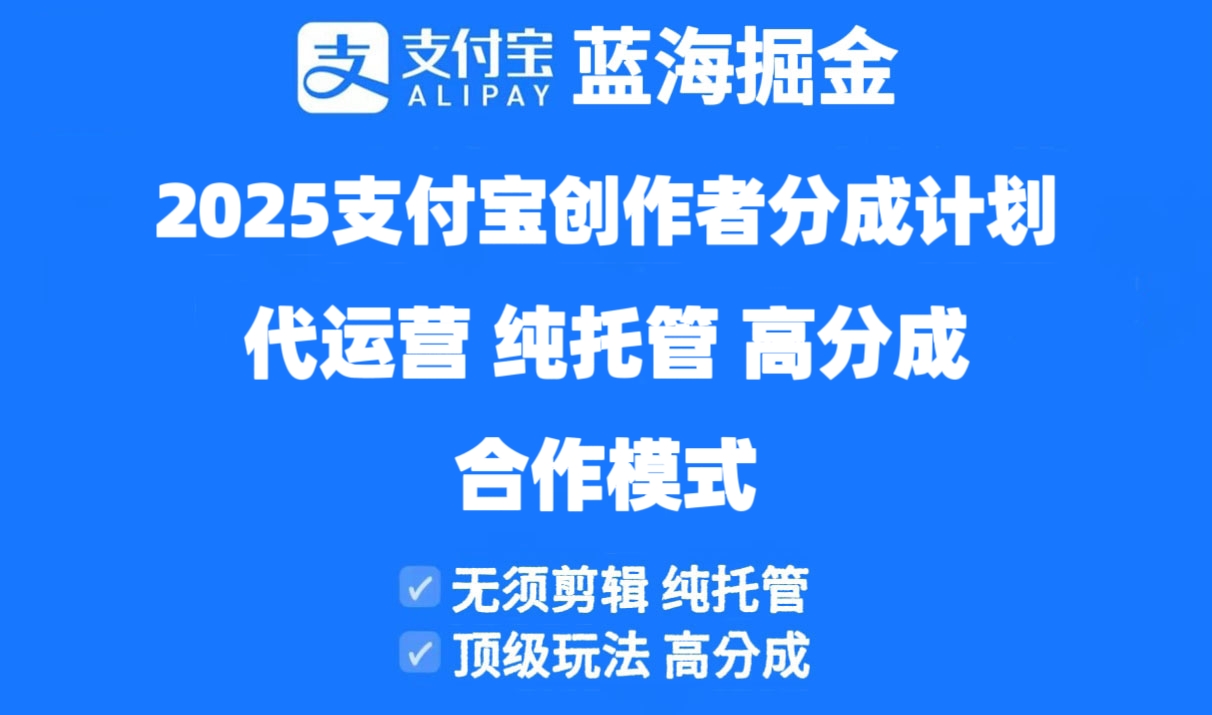2025支付宝创作者分成计划代运营，纯托管，高分成，合作模式！-孔明聊项目