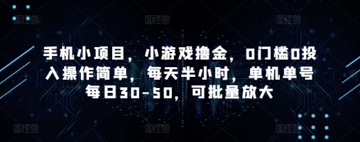 手机小项目,小游戏撸金,0门槛0投入操作简单,每天半小时,单机单号每日30-50,可批量放大-孔明聊项目