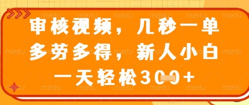 视频审核员，几秒一单，不限时间，不限地点，多做多得，新人小白一天轻松几张+【揭秘】-孔明聊项目