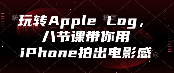玩转Apple Log，八节课带你用iPhone拍出电影感-孔明聊项目