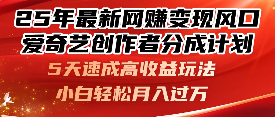 25年最新网赚变现风口!爱奇艺创作者分成计划,5天速成高收益玩法,小…-孔明聊项目