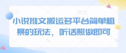 小说推文搬运多平台简单粗暴的玩法,听话照做即可-孔明聊项目