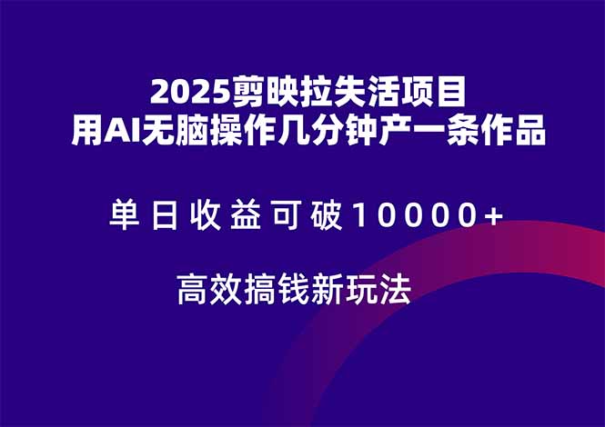 2025剪映拉失活项目，单日收益可破10000+，用AI无脑制作作品，高效搞…-孔明聊项目