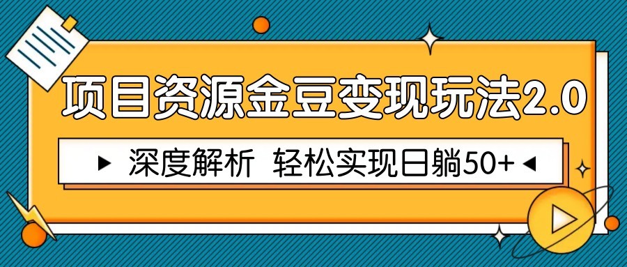 项目资源金豆变现玩法2.0，深度解析 轻松实现躺赚50+-孔明聊项目