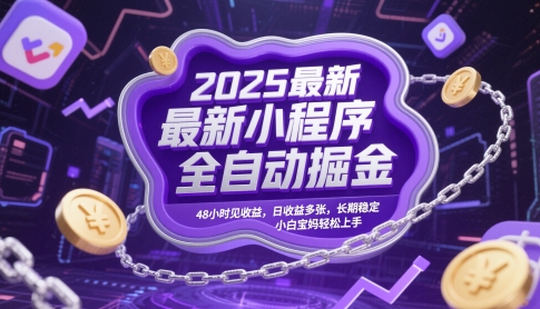 2025最新小程序全自动掘金，48小时见收益，日收益多张，长期稳定，小白宝妈轻松上手【揭秘】-孔明聊项目