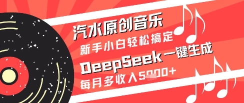 汽水原创音乐DeepSeek一键生成新手小白轻松搞定每月多收入5k+【揭秘】-孔明聊项目