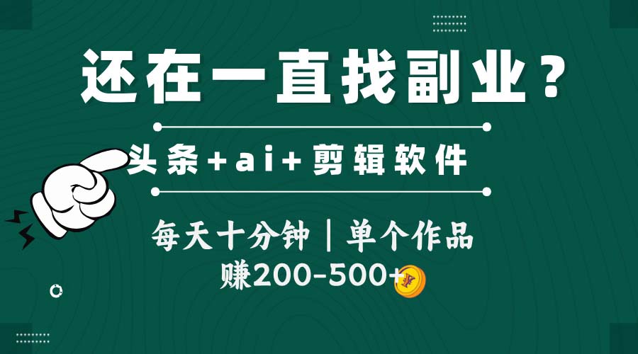 头条全新玩发加持软件搬视频，每天十分钟，单个作品收入200-500左右-孔明聊项目
