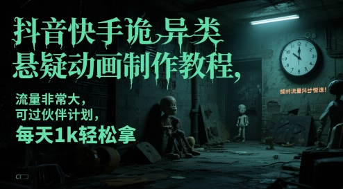 抖音快手诡异类悬疑动画制作教程，流量非常大，可过伙伴计划，每天1k轻松拿-孔明聊项目