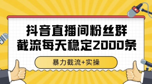抖音直播间粉丝群暴力截流，一台电脑每天稳定2000条数据，暴力截流+实操 【揭秘】-孔明聊项目