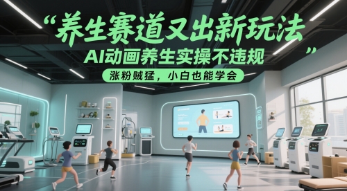养生赛道又出新玩法，AI动画养生实操不违规，涨粉贼猛，小白也能学会-孔明聊项目