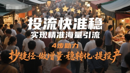 投流快准稳，实现精准海量引流，4步助力，抄捷径·做增量·稳转化·提投产-孔明聊项目