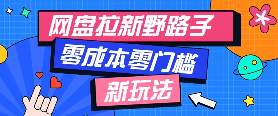 一个人也能操作的网盘拉新野路子玩法，零成本零门槛多种变现方式，轻松月入万元-孔明聊项目