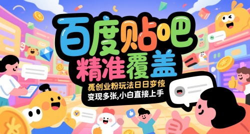 百度贴吧精准覆盖创业粉玩法日变现多张,小白直接上手【揭秘】-孔明聊项目