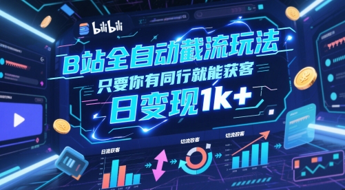 B站全自动截流玩法只要你有同行就能获客，日变现1k+【揭秘】-孔明聊项目