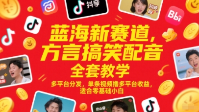 蓝海新赛道，方言搞笑配音全套教学，多平台分发，单条视频撸多平台收益，适合零基础小白-孔明聊项目