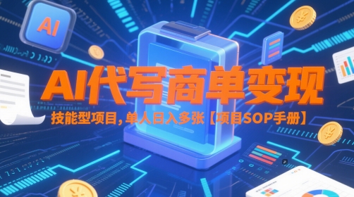 AI代写商单变现，技能型项目，单人日入多张 【项目SOP手册】-孔明聊项目