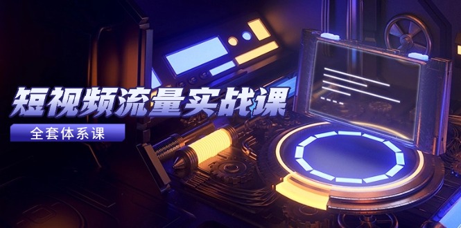 短视频流量实战课，从平台选择到内容变现，爆款公式与投放技巧-孔明聊项目