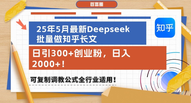25年5月最新Deepseek批量做知乎长文，日引300+创业粉，日入1k+，可复制调教公式全行业适用-孔明聊项目