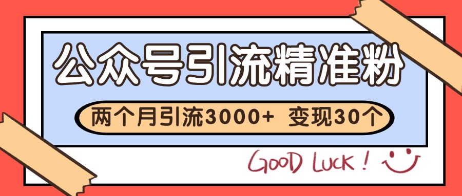 公众号精准粉引流玩法 2个月3000+精准粉 变现30万+-孔明聊项目