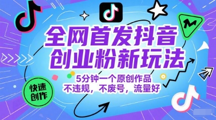 全网首发抖音创业粉新玩法，5分钟一个原创作品，不违规，不废号，流量好-孔明聊项目
