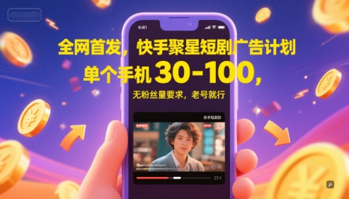 全网首发，快手聚星短剧广告计划，单个手机30-100，无粉丝量要求，老号就行-孔明聊项目